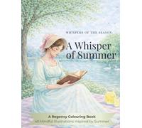 A Whisper of Summer: A Regency Colouring Book: 40 Mindful Illustrations Inspired by Summer