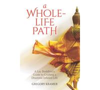 A Whole-Life Path: A Lay Buddhists Guide to Crafting a Dhamma-Infused Lif...