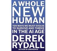 A Whole New Human: Ten Ways We Must Evolve to Survive in the Ai Age