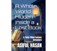 A Whole World Hidden Inside a Lost Book: A Twist-Filled Fantasy Adventure