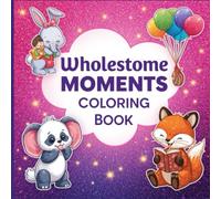 A Wholesome Animal Coloring Book for Kids with Cute Scenes & Fun Adventures: 80+ Adorable Pages of Playful Bunnies, Cozy Critters & Imaginative Moments - Perfect for Kids Ages 3-15