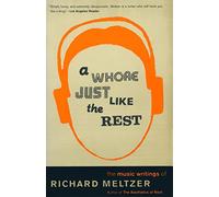 A Whore Just Like The Rest: The Music Writings Of Richard Meltzer