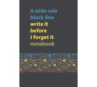 A Wide Rule Black Line Write it Before I Forget it Notebook: Easy to see bold lines notebook - 100 page journal - 6 x 9, A5