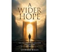 A WIDER HOPE: WHY THE LOVE OF GOD WILL HAVE THE LAST WORD