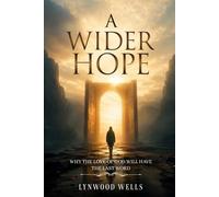 A WIDER HOPE: WHY THE LOVE OF GOD WILL HAVE THE LAST WORD