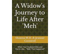A Widow's Journey to Life After 'Meh': When Your Husband Dies and You're Like... "Well, That Happened"