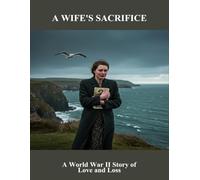 A Wife'S Sacrifice: A World War Ii Story Of Love And Loss