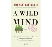 Libri Bariselli Andrea - A Wild Mind. Un Viaggio Nelle Connessioni Tra Cervello