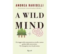 Libri Bariselli Andrea - A Wild Mind. Un Viaggio Nelle Connessioni Tra Cervello