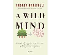 A wild mind. Un viaggio nelle connessioni tra cervello e natura guidato dalle neuroscienze. Per immaginare una vita più umana