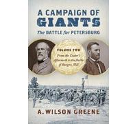 A Campaign of Giants - The Battle for Petersburg: Volume 2: From the Crater's Aftermath to the Battle of Burgess Mill (Civil War America)