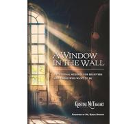 A Window in the Wall: Devotional Musings for Believers and Those Who Want To Be