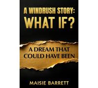 A Windrush Story: What If?: A Dream That Could Have Been