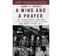 A Wing and a Prayer: The "Bloody 100th" Bomb Group of the US Eighth Air Force in Action Over Europe in World War II