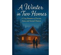 A Winter in Two Homes: A Cozy Romance of Secrets, Snow, and Second Chances