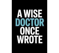 A Wise Doctor Once Wrote: Funny Medical Blank Lined Notebook With 110 Pages, Appreciation Gift Idea For Your Favorite Doctor