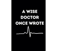 A Wise Doctor Once Wrote notebook Funny Doctor Gifts for Men & Women, Doctors Journal Notebook