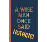 A wise man once said NOTHING. Funny quote notebooks for work: Ideal gag gift for Birthdays, Holidays, and Special Occasions. Perfect for adults, ... Coworkers, bosses, employees and Family.