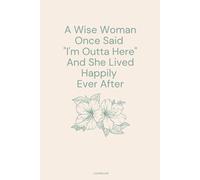 A Wise Woman Once Said "I'm Outta Here" And She Lived Happily Ever After: Lined notebook