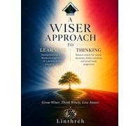 A Wiser Approach to Learning to Think Wisely: Practical Principles for Clear Reasoning, Sound Decisions, Better Judgment, and Lifelong Growth