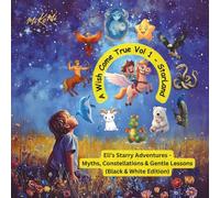 A Wish Come True Vol 1 - StarLand: Eli’s Starry Adventures - Myths, Constellations & Gentle Lessons (Black & White Edition)