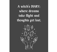 A witch’s DIARY: where dreams take flight and thoughts get lost.: Witchy Notebook, 150 Lined Pages Notes, Perfect for Spells & Magical Notes
