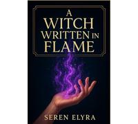 A Witch Written in Flame: She Was Meant to Burn. Instead, She Sparked a Rebellion