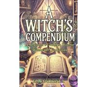 A Witch's Compendium: A Beginner's Guide to Diverse Witchcraft Traditions