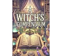 A Witch's Compendium: A Beginner's Guide to Diverse Witchcraft Traditions
