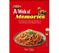 A Wok of Memories: 50 Authentic Chinese Recipes and the Stories That Shaped Them