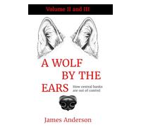 A Wolf by the Ears: Why Central Banks are out of control Volume II and III