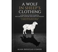 A WOLF IN SHEEP'S CLOTHING: A Practical Guide to Mental Self-Defense, Stoicism, and Deep Psychology to Avoid Being Devoured in a World of Manipulators.
