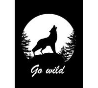 A Wolf on a Rock in the Forest, Silhouetted Against the Backdrop of a Full Moon.: Go Wild - Lined Notebook with College Ruled Pages.