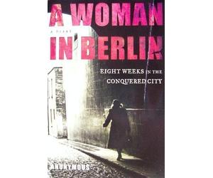 A Woman in Berlin: Eight Weeks in the Conquered City by Anonymous (2005-08-06)