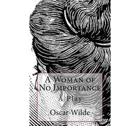 A Woman of No Importance: A Play