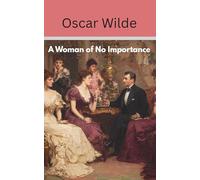 A Woman of No Importance: An Oscar Wilde Play (Annotated)