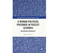 A Woman Political Prisoner in Fascist Slovakia: Unlearning Democracy