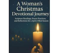 A Woman’s Christmas Devotional Journey: Scripture Readings, Prayer Practices, and Reflections for a Spirit-Filled Season