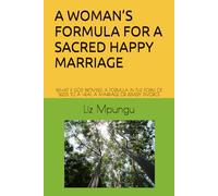 A WOMAN’S FORMULA FOR A SACRED HAPPY MARRIAGE: WHAT IF GOD PROVIDED A FORMULA IN THE FORM OF SEEDS TO A HEAL A MARRIAGE OR REMEDY DIVORCE