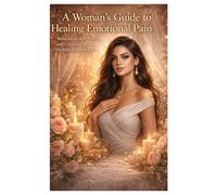 A Woman’s Guide to Healing Emotional Pain, Rebuilding Self-Worth, and Creating Strong, Healthy Relationships