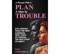 A Woman with a Plan, a Man in Trouble: Eve: Lessons from the First Marriage, First Voice of Wisdom, the First Echo of Mercy.