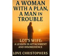 A Woman with a Plan, A Man in Trouble: Lot’s Wife: A Lesson in Attachment and Disobedience