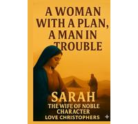 A Woman with a Plan, a Man in Trouble: Sarah: The Wife of Noble Character