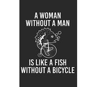 A Woman Without A Man Is Like A Fish Without A Bicycle: Notebook 6x9 Gratitude Journal 120 Pages Paper Notebook • Journal • Manuscript • Scratchbook • Diary For Humurous Biker Single Women