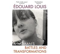 A Womans Battles and Transformations: Edouard Louis