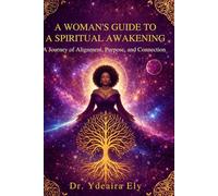 A Woman's Guide To A Spiritual Awakening: A Journey Of Alignment, Purpose and Connection