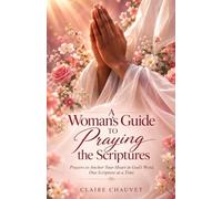 A Woman's Guide to Praying the Scriptures: Prayers to Anchor Your Heart in God's Word, One Scripture at a Time