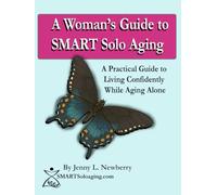 A Woman's Guide to SMART Solo Aging: A Practical Guide to Living Confidently While Aging Alone