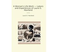 A Woman's Life-Work - Labors and Experiences of Laura S. Haviland