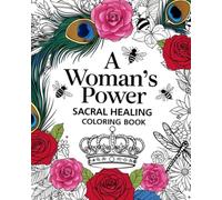A Woman's Power Sacral Healing Adult Coloring Book Inspirational Self Help Through Art and Creativity